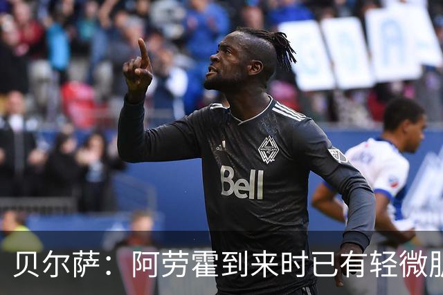 贝尔萨：阿劳霍到来时已有轻微肌肉问题，当然我们对他受伤有责任
